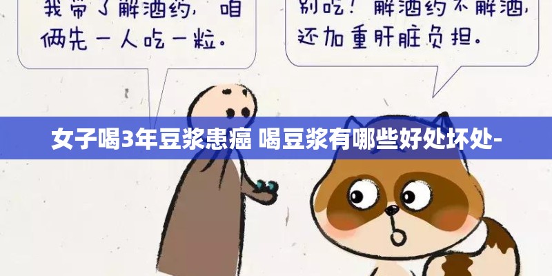 女子喝3年豆浆患癌 喝豆浆有哪些好处坏处-