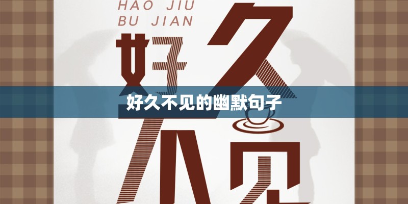 好久不见的幽默句子