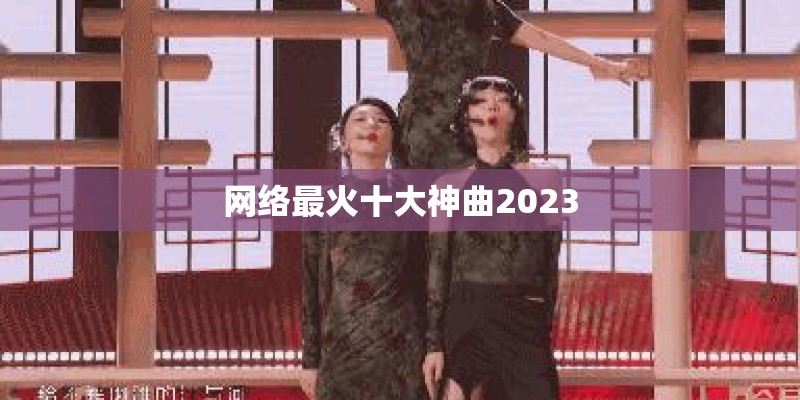 网络最火十大神曲2023