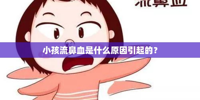 小孩流鼻血是什么原因引起的？