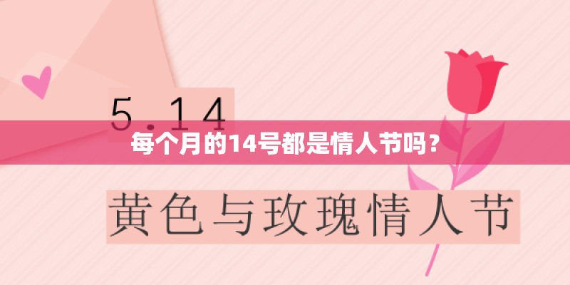 每个月的14号都是情人节吗? 每个月的14号都是情人节吗?