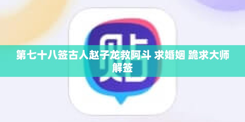 第七十八签古人赵子龙救阿斗 求婚姻 跪求大师解签