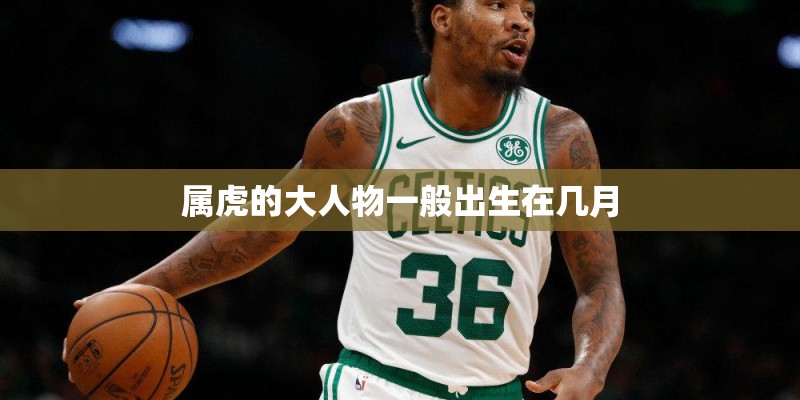 属虎的大人物一般出生在几月