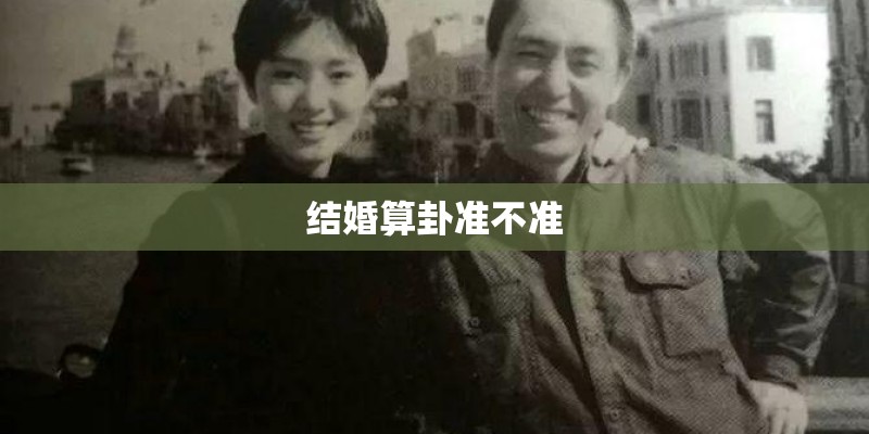 结婚算卦准不准 结婚算卦准不准
